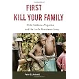First Kill Your Family: Child Soldiers of Uganda and the Lord's Resistance Army