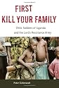 First Kill Your Family: Child Soldiers of Uganda and the Lord's Resistance Army
