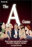 Secrets of the A Game: How to Meet and Attract Women Anywhere, Anyplace, Anytime