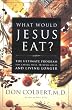 What Would Jesus Eat?: The Ultimate Program for Eating Well, Feeling Great, and Living Longer