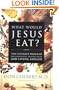 What Would Jesus Eat? The Ultimate Program For Eating Well, Feeling Great, And Living Longer