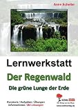 Lernwerkstatt "Der Regenwald": Die gr&uuml;ne Lunge unserer Erde (ab 5 - Schuljahr) - Anne Scheller
