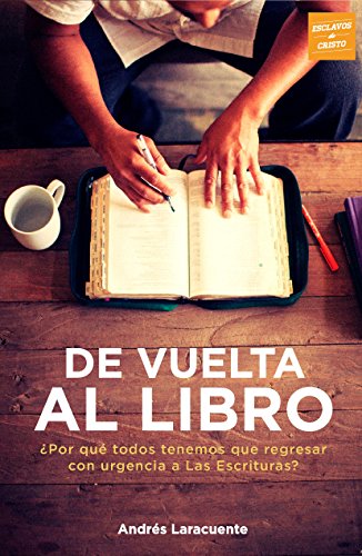 De Vuelta al Libro: ¿Por qué todos tenemos que regresar con urgencia a Las Escrituras? (Spanish Edition)