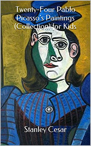 Twenty-Four Pablo Picasso's Paintings (Collection) for Kids, by Stanley Cesar Twenty-Four Pablo Picasso's Paintings (Collection) for Kids, by Stanley Cesar