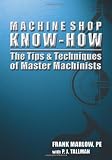 Machine Shop Know-How -- The Tips & Techniques of Master Machinists