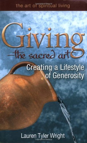 Giving--The Sacred Art: Creating a Lifestyle of Generosity (Art of Spiritual Living)
