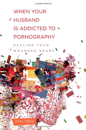 when your husband is addicted to pornography healing your wounded heart
