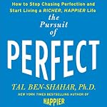 Pursuit of Perfect: How to Stop Chasing and Start Living a Richer, Happier Life | Tal Ben-Shahar