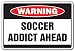 SOCCER ADDICT -Warning Sign- sport team fun funny gift