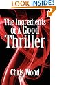 The Ingredients of a Good Thriller: A Simple Guide to Noir, Cops, Gangsters, Heists, Badasses in Book and Film, and How to Make That Genre Work for You