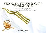 Swansea Town & City Football Club : the complete record, 1912-2012, from Southern League to the Barclays Premier League