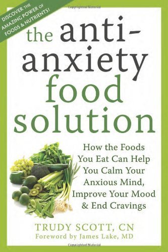 Anti-Anxiety Food Solution: How the Foods You Eat Can Help You Calm Your Anxious Mind, Improve Your Mood, and End Cravings by Scott, Trudy (2011) Paperback
