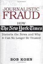 Journalistic Fraud: How the New York Times Distorts the News and Why It Can No Longer Be Trusted