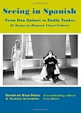Seeing in Spanish: From Don Quixote to Daddy Yankee - 22 Essays on Hispanic Visual Cultures