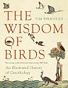The Wisdom of Birds: An Illustrated History of Ornithology