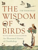 The Wisdom of Birds: An Illustrated History of Ornithology