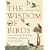 The Wisdom of Birds: An Illustrated History of Ornithology