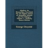 algebra an elementary text book for the higher classes of secondary schools and for colleges volume 1 primary