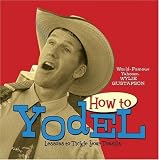 How to Yodel: Lessons to Tickle Your Tonsils and Funnybone