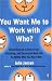 You Want Me to Work with Who?: Eleven Keys to a Stress-Free, Satisfying, and Successful Work Life . . . No Matter Who You Work With