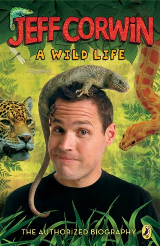 Jeff Corwin: A Wild Life: The Authorized Biography