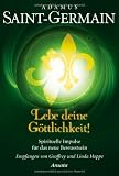 Saint-Germain - Lebe deine G&ouml;ttlichkeit!: Spirituelle Impulse f&uuml;r das neue Bewusstsein - Geoffrey und Linda Hoppe