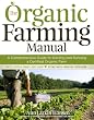 The Organic Farming Manual: A Comprehensive Guide to Starting and Running a Certified Organic Farm