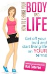 Change Your Body, Change Your Life -...
