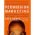 Permission Marketing: Turning Strangers Into Friends And Friends Into Customers