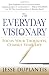 The Everyday Visionary: Focus Your Thoughts, Change Your Life