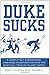 Duke Sucks: A Completely Even-handed, Unbiased Investigation into the Most Evil Team on Planet Earth
