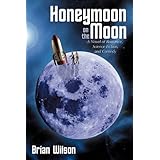 Honeymoon on the Moon: A Novel of Romance, Science Fiction, and Comedy