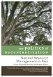 The Politics of Decentralization: Natural Resource Management in Asia