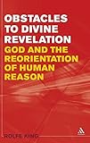 Obstacles to divine revelation : God and the reorientation of human reason