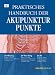 Praktisches Handbuch der Akupunkturpunkte