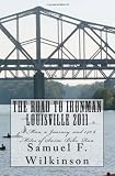 The Road to Ironman Louisville 2011: A Man, a Journey, and 140.6 miles of Swim, Bike, Run