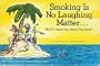Smoking Is No Laughing Matter: Butt, Have You Seen This One?
