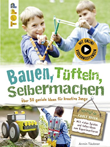 Bauen, Tüfteln, Selbermachen: Über 50 geniale Ideen für kreative Jungs (German Edition)