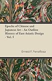 Epochs of Chinese and Japanese Art - An Outline History of East Asiatic Design - Vol. I