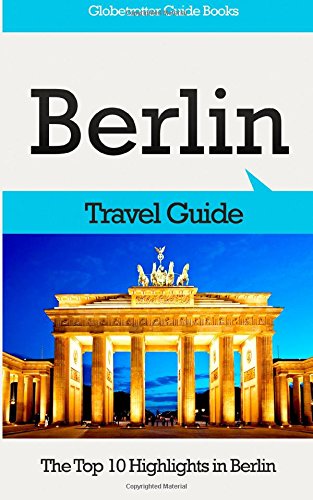berlin travel guide the top 10 highlights in berlin