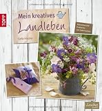 Mein kreatives Landleben: Dekoratives und Praktisches zum Selbermachen - Carla Hassler