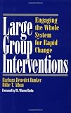 Large Group Interventions: Engaging the Whole System for Rapid Change (Jossey-Bass Business & Management Series)