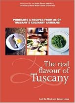 The Real Flavour of Tuscany: Portraits and Recipes from 25 of Tuscany's Culinary Artisans