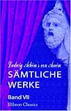 Ludwig Achim's von Arnim s�mtliche Werke: Band 7. Armut, Reichtum, Schuld und Busse der Gr�fin Dolores: Eine wahre Geschichte zur lehrreichen Unterhaltung armer Fr�ulein, Band 1