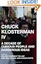 Chuck Klosterman IV: A Decade of Curious People and Dangerous Ideas