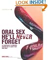 Oral Sex He'll Never Forget: 52 Positions and Techniques Guaranteed to Blow Your Man Away