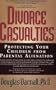 Divorce Casualties: Protecting Your Children From Parental Alienation