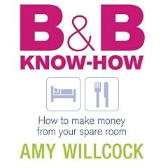 B & B Know-How: How to Make Money from Your Spare Room: Amy Willcock