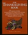 The Thanksgiving Book: A Companion to the Holiday Covering Its History, Lore, Traditions, Foods, and Symbols, Including Pirmary Sources, Poems, Prayers, Songs, Hymns, and Recipes, Supplemented by a...