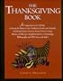 The Thanksgiving Book: A Companion to the Holiday Covering Its History, Lore, Traditions, Foods, and Symbols, Including Pirmary Sources, Poems, Prayers, Songs, Hymns, and Recipes, Supplemented by a...